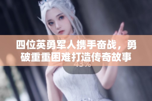 四位英勇军人携手奋战，勇破重重困难打造传奇故事
