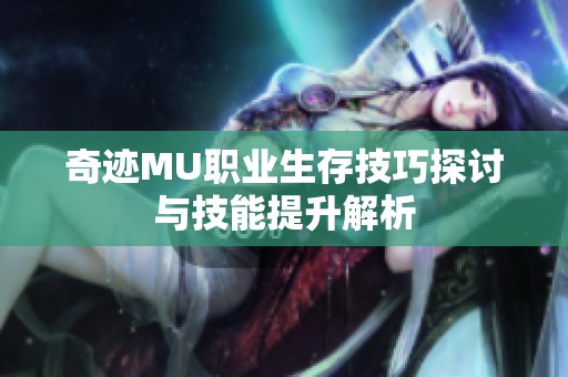 奇迹MU职业生存技巧探讨与技能提升解析