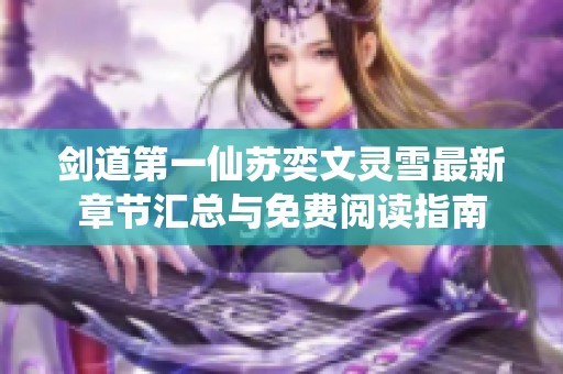 剑道第一仙苏奕文灵雪最新章节汇总与免费阅读指南