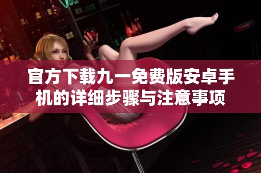 官方下载九一免费版安卓手机的详细步骤与注意事项