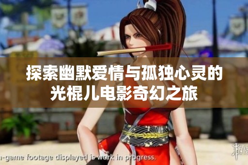 探索幽默爱情与孤独心灵的光棍儿电影奇幻之旅