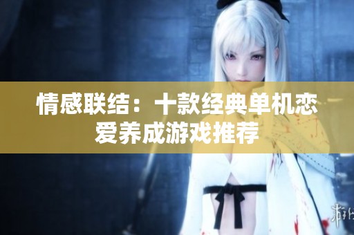 情感联结：十款经典单机恋爱养成游戏推荐