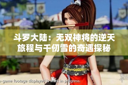 斗罗大陆：无双神将的逆天旅程与千仞雪的奇遇探秘