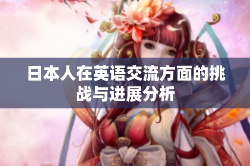 日本人在英语交流方面的挑战与进展分析