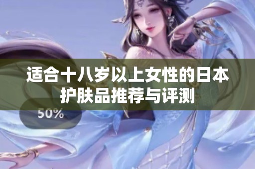 适合十八岁以上女性的日本护肤品推荐与评测