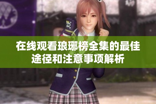 在线观看琅琊榜全集的最佳途径和注意事项解析