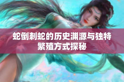 蛇倒刺蛇的历史渊源与独特繁殖方式探秘