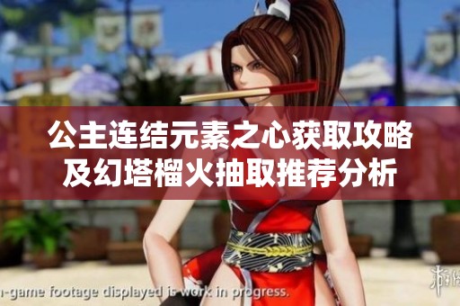公主连结元素之心获取攻略及幻塔榴火抽取推荐分析