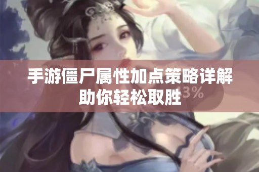 手游僵尸属性加点策略详解助你轻松取胜