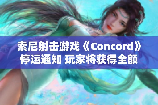 索尼射击游戏《Concord》停运通知 玩家将获得全额退款
