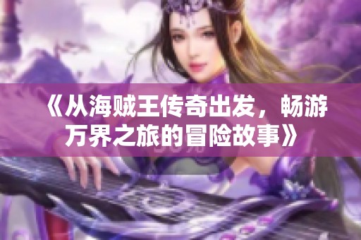 《从海贼王传奇出发，畅游万界之旅的冒险故事》