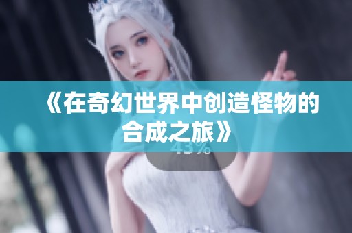 《在奇幻世界中创造怪物的合成之旅》
