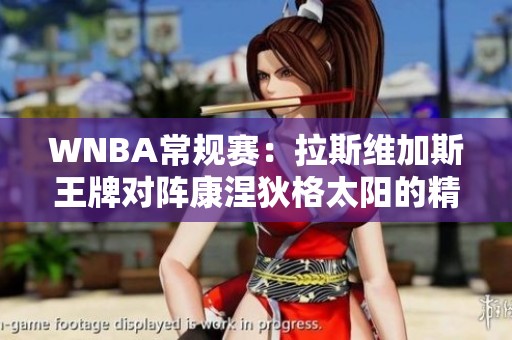WNBA常规赛：拉斯维加斯王牌对阵康涅狄格太阳的精彩对决分析