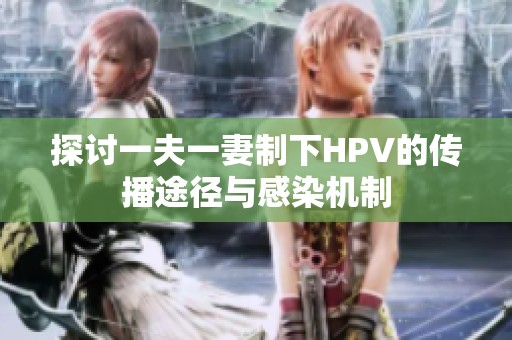 探讨一夫一妻制下HPV的传播途径与感染机制