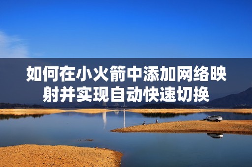 如何在小火箭中添加网络映射并实现自动快速切换