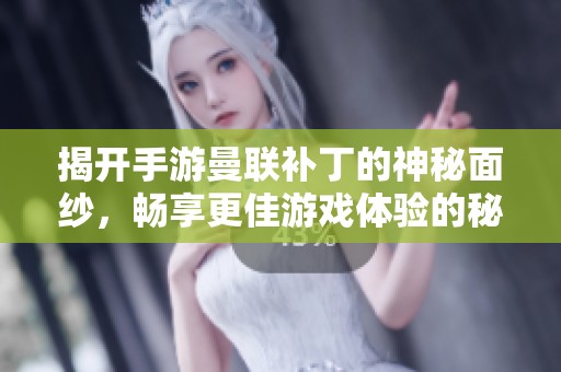 揭开手游曼联补丁的神秘面纱，畅享更佳游戏体验的秘诀