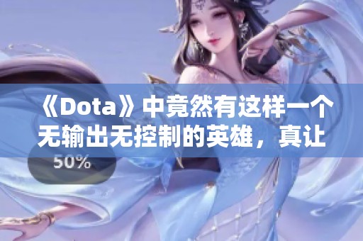 《Dota》中竟然有这样一个无输出无控制的英雄，真让人意外