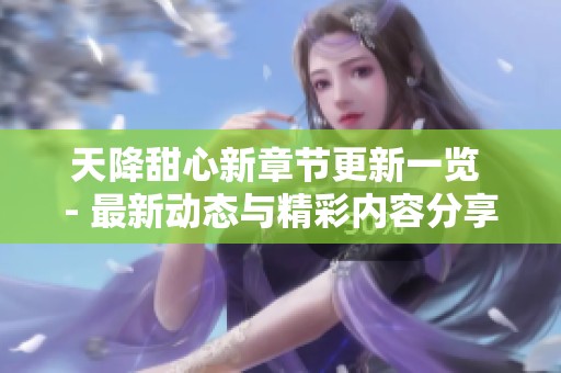 天降甜心新章节更新一览 - 最新动态与精彩内容分享