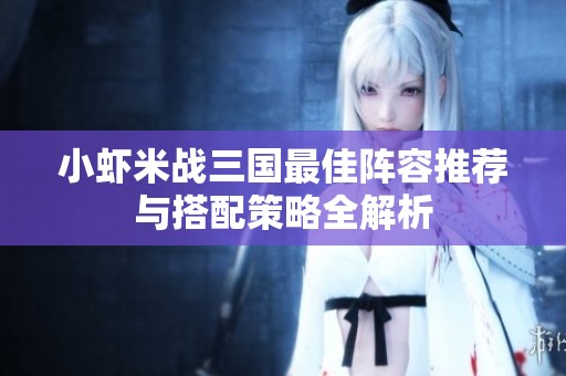 小虾米战三国最佳阵容推荐与搭配策略全解析
