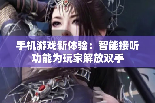 手机游戏新体验：智能接听功能为玩家解放双手