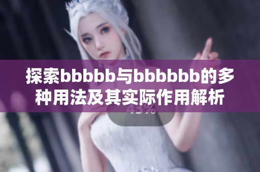 探索bbbbb与bbbbbb的多种用法及其实际作用解析
