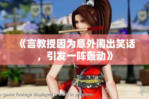 《言教授因为意外闹出笑话，引发一阵轰动》