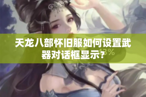 天龙八部怀旧服如何设置武器对话框显示？