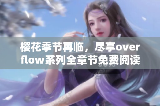 樱花季节再临，尽享overflow系列全章节免费阅读体验