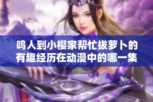 鸣人到小樱家帮忙拔萝卜的有趣经历在动漫中的哪一集
