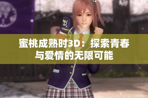 蜜桃成熟时3D：探索青春与爱情的无限可能