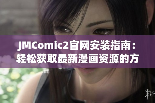 JMComic2官网安装指南：轻松获取最新漫画资源的方法