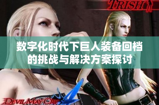 数字化时代下巨人装备回档的挑战与解决方案探讨