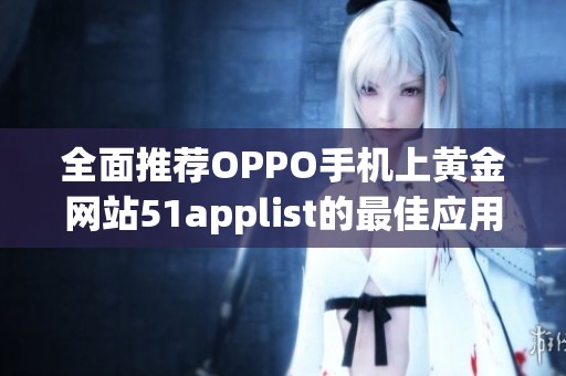 全面推荐OPPO手机上黄金网站51applist的最佳应用程序