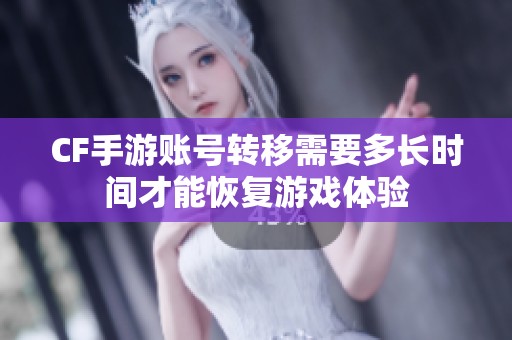 CF手游账号转移需要多长时间才能恢复游戏体验