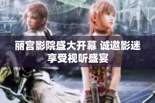 丽宫影院盛大开幕 诚邀影迷享受视听盛宴