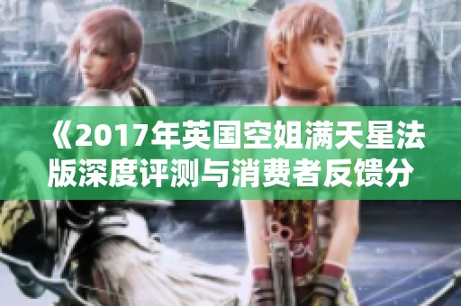 《2017年英国空姐满天星法版深度评测与消费者反馈分析》