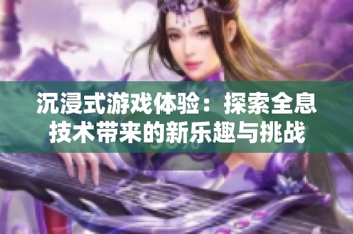 沉浸式游戏体验：探索全息技术带来的新乐趣与挑战