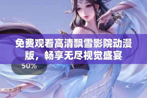 免费观看高清飘雪影院动漫版，畅享无尽视觉盛宴