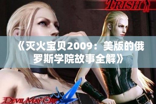 《灭火宝贝2009：美版的俄罗斯学院故事全解》
