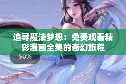追寻魔法梦想：免费观看精彩漫画全集的奇幻旅程