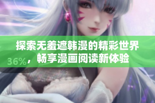 探索无羞遮韩漫的精彩世界，畅享漫画阅读新体验