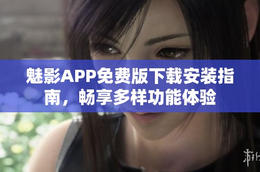 魅影APP免费版下载安装指南，畅享多样功能体验