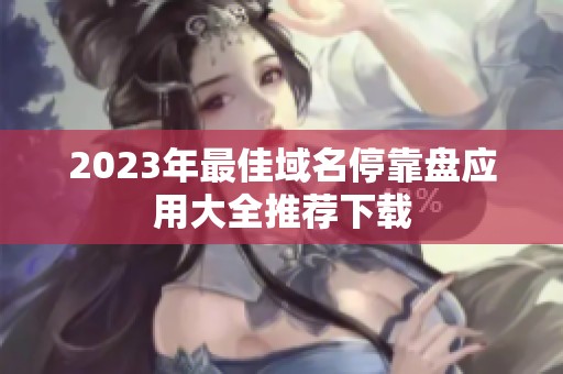 2023年最佳域名停靠盘应用大全推荐下载