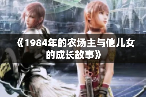 《1984年的农场主与他儿女的成长故事》