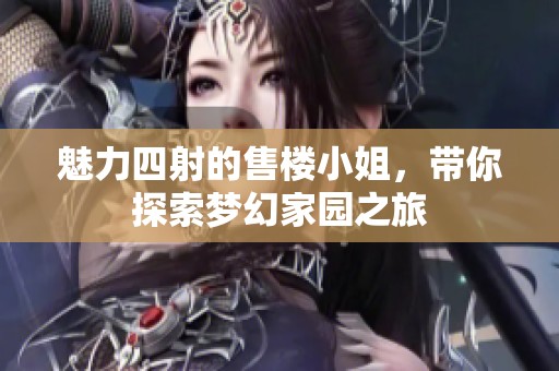 魅力四射的售楼小姐，带你探索梦幻家园之旅