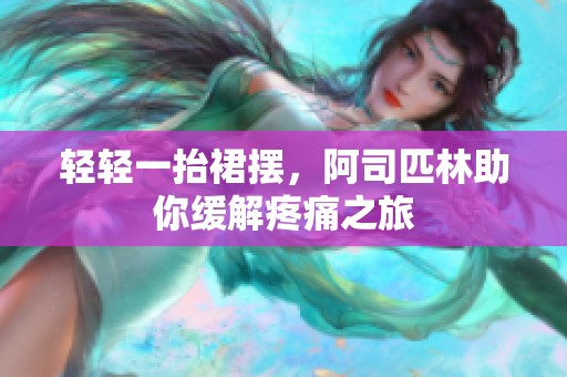轻轻一抬裙摆，阿司匹林助你缓解疼痛之旅