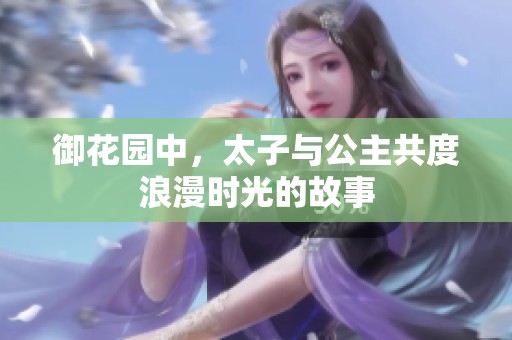 御花园中，太子与公主共度浪漫时光的故事