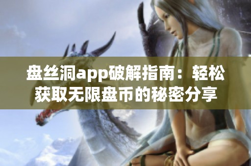 盘丝洞app破解指南：轻松获取无限盘币的秘密分享