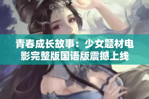 青春成长故事：少女题材电影完整版国语版震撼上线