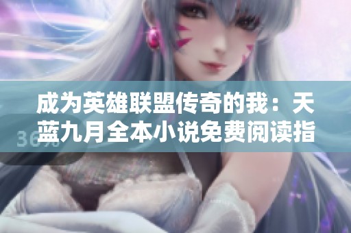 成为英雄联盟传奇的我：天蓝九月全本小说免费阅读指南